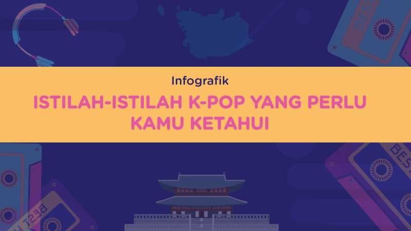 K-Popedia: Istilah-istilah K-Pop yang Perlu Kamu Ketahui